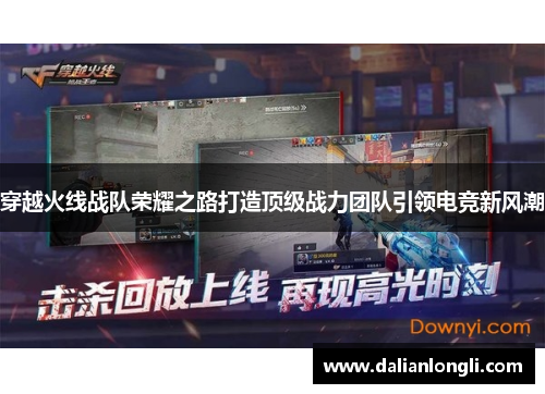 穿越火线战队荣耀之路打造顶级战力团队引领电竞新风潮